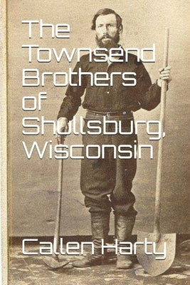 The Townsend Brothers of Shullsburg, Wisconsin by Harty, Callen