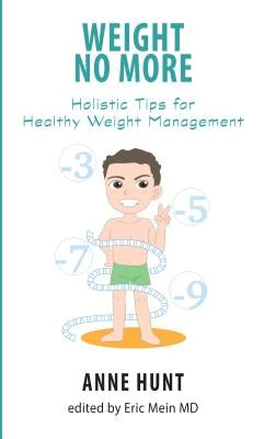 Weight No More: Holistic Tips for Healthy Weight Management by Hunt, Anne