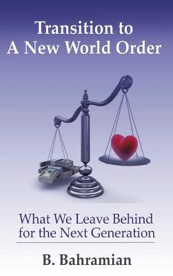 Transition to a New World Order: What We Leave Behind for the Next Generation by Bahramian, B.