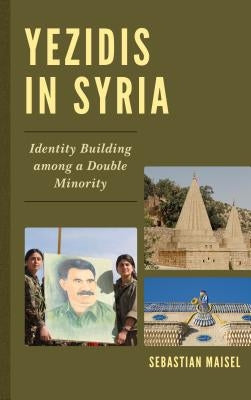 Yezidis in Syria: Identity Building Among a Double Minority by Maisel, Sebastian