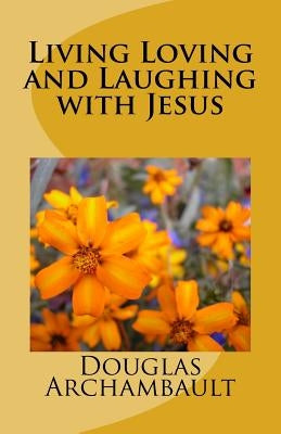 Living Loving and Laughing with Jesus by Archambault, Joan M.