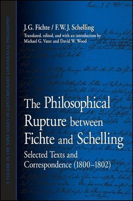 The Philosophical Rupture Between Fichte and Schelling: Selected Texts and Correspondence (1800-1802) by Fichte, J. G.