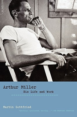 Arthur Miller: His Life and Work by Gottfried, Martin