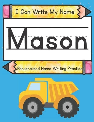 I Can Write My Name: Mason: Personalized Name Writing Practice by Caluse, Kim
