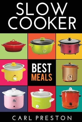Slow Cooker: Slow Cooker Cookbook, Slow Cooker Dump Dinners, Slow Cooker Freezer Meals, by Preston, Carl