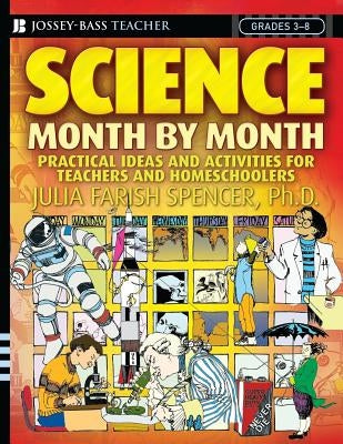 Science Month by Month, Grades 3-8: Practical Ideas and Activities for Teachers and Homeschoolers by Spencer, Julia Farish