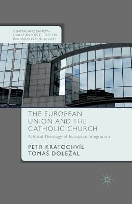 The European Union and the Catholic Church: Political Theology of European Integration by Kratochvíl, P.