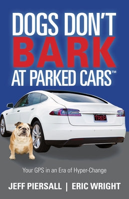 Dogs Don't Bark at Parked Cars: Your GPS in an Era of Hyper-Change by Piersall, Jeff