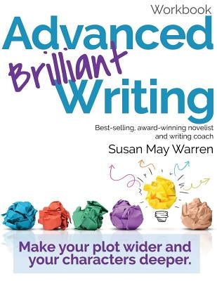 Advanced Brilliant Writing Workbook: Make your plot wider and your characters deeper by Warren, Susan May