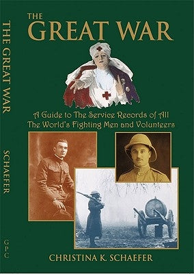 Great War. a Guide to the Service Records of All the World's Fighting Men and Volunteers. [World War I] by Schaefer, Christina K.