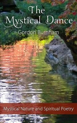 The Mystical Dance: Mystical Poetry Inspirational Poetry Nature Poetry Spiritual Poetry by Burnham, Gordon