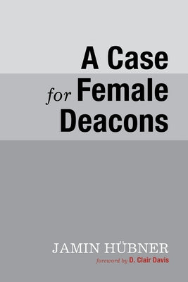 A Case for Female Deacons by Hübner, Jamin