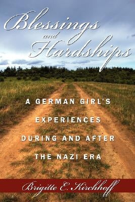 Blessings and Hardships: A German Girl's Experiences During and After the Nazi Era by Kirchhoff, Brigitte E.