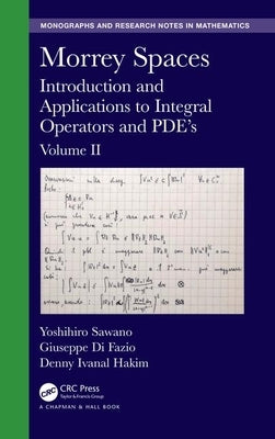 Morrey Spaces: Introduction and Applications to Integral Operators and Pde's, Volume II by Sawano, Yoshihiro