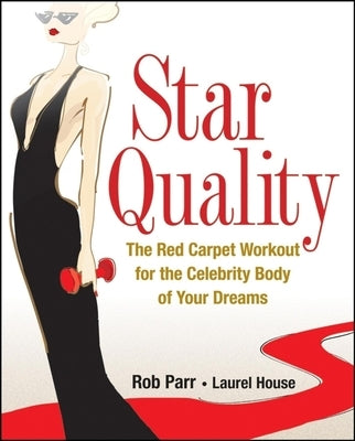 Star Quality: The Red Carpet Workout for the Celebrity Body of Your Dreams by Parr, Rob