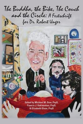 The Buddha, the Bike, the Couch, and the Circle: A Festschrift for Dr. Robert Unger by Dow, Michael M.