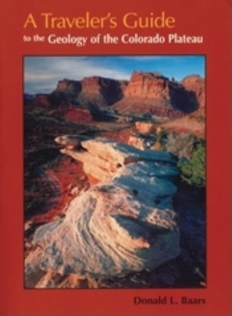 A Traveler's Guide to the Geology of the Colorado Plateau by Baars, Donald L.