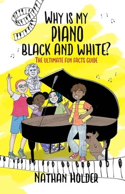 Why Is My Piano Black and White?: The Ultimate Fun Facts Guide by Holder, Nathan