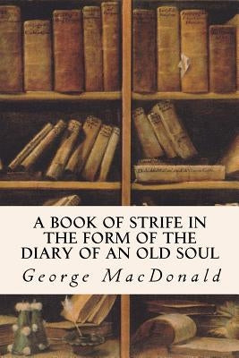 A Book of Strife in the Form of the Diary of an Old Soul by MacDonald, George