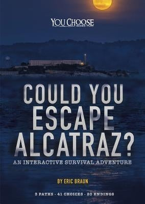 Could You Escape Alcatraz?: An Interactive Survival Adventure by Braun, Eric