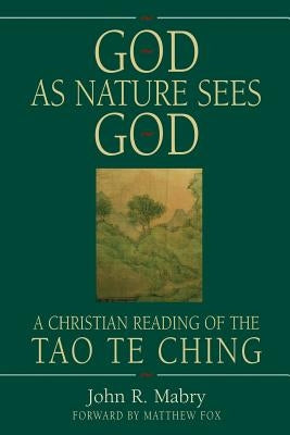 God As Nature Sees God: A Christian Reading of the Tao Te Ching by Mabry, John R.