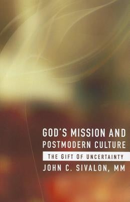 God's Mission and Postmodern Culture: The Gift of Uncertainty by Sivalon, John C.