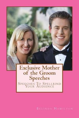 Exclusive Mother of the Groom Speeches: Speeches To Spellbind Your Audience by Hamilton, Belinda