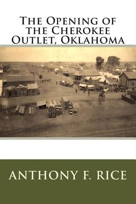 The Opening of the Cherokee Outlet, Oklahoma by Rice, Anthony F.