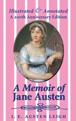 A Memoir of Jane Austen (illustrated and annotated): A 200th anniversary edition by Austen Leigh, J. E.