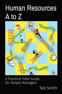 Human Resources A to Z: A Practical Field Guide for People Managers by Smith, Ted