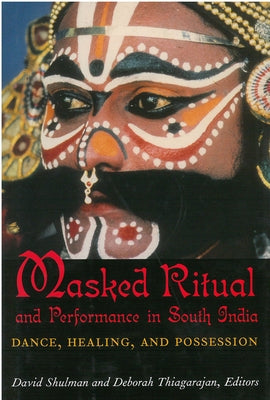 Masked Ritual and Performance in South India: Dance, Healing, and Possession by Shulman, David