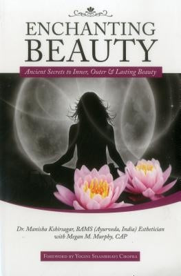 Enchanting Beauty: Ancient Secrets to Inner, Outer & Lasting Beauty by Kshirsagar, Manisha