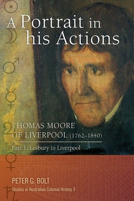 A Portrait in his Actions. Thomas Moore of Liverpool (1762-1840): Part 1: Lesbury to Liverpool by Bolt, Peter G.
