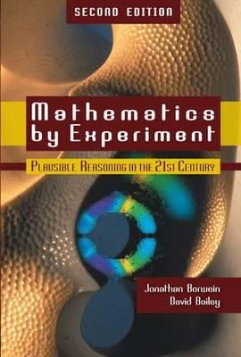 Mathematics by Experiment: Plausible Reasoning in the 21st Century by Borwein, Jonathan