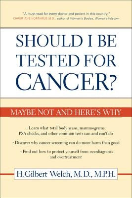 Should I Be Tested for Cancer?: Maybe Not and Here's Why by Welch, H. Gilbert