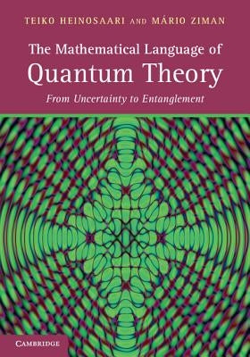 The Mathematical Language of Quantum Theory: From Uncertainty to Entanglement by Heinosaari, Teiko