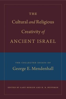 The Cultural and Religious Creativity of Ancient Israel: The Collected Essays of George E. Mendenhall by Herion, Gary