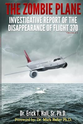 The Zombie Plane: Investigative Report of the Disappearance of Flight MH370 by Hall, Sr. Phd Erick T.