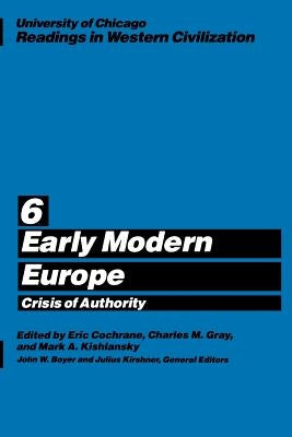 University of Chicago Readings in Western Civilization, Volume 6: Early Modern Europe: Crisis of Authorityvolume 6 by Cochrane, Eric