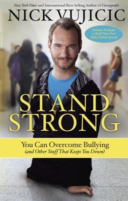 Stand Strong: You Can Overcome Bullying (and Other Stuff That Keeps You Down) by Vujicic, Nick