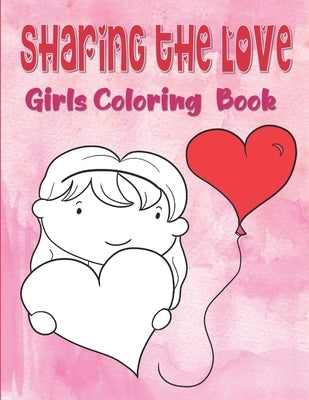 Sharing The Love Girls Coloring Book: Hearts Coloring Book For Toddlers, Love Coloring Book For Children, Valentine's Day Coloring Book For Kids Ages by House, Kraftingers