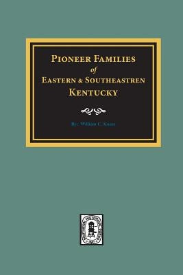 PIONEER FAMILIES of Eastern and Southeastern Kentucky by Kooze, William C.