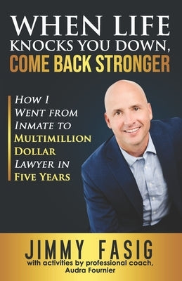 When Life Knocks You Down, Come Back Stronger: How I Went from Inmate to Multi-million Dollar Lawyer in Five Years by Fournier, Audra