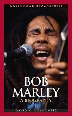 Bob Marley: A Biography by Moskowitz, David V.