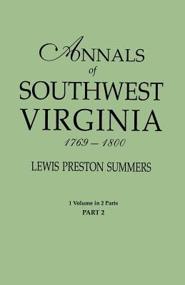 Annals of Southwest Virginia, 1769-1800. One Volume in Two Parts. Part 2: Includes Index to Both Parts 1 & 2 by Summers, Lewis Preston