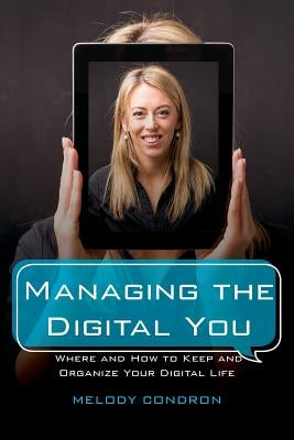 Managing the Digital You: Where and How to Keep and Organize Your Digital Life by Karle, Melody