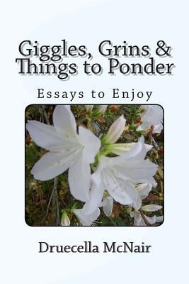Giggles, Grins & Things To Ponder: Essays to Enjoy by McNair, Druecella L.