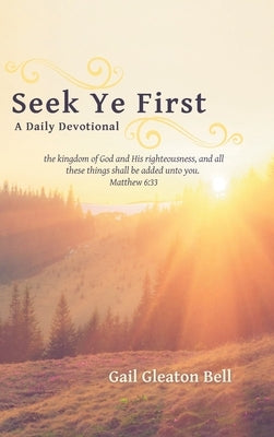 Seek Ye First: A Daily Devotional by Bell, Gail Gleaton