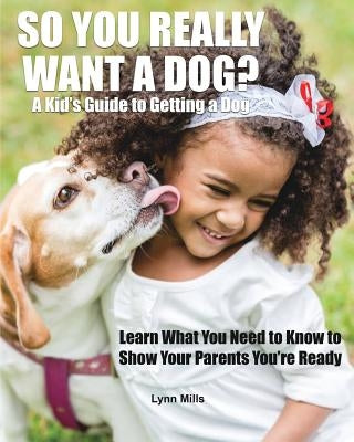 So You Really Want a Dog?: A Kid's Guide to Getting a Dog by Mills, Lynn