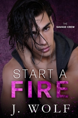 Start a Fire: A Dark High School Bully Romance by Wolf, J.